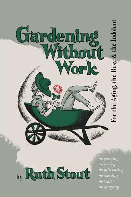 Full Download Gardening Without Work: For the Aging, the Busy, and the Indolent - Ruth Stout | PDF