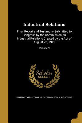 Full Download Industrial Relations: Final Report and Testimony Submitted to Congress by the Commission on Industrial Relations Created by the Act of August 23, 1912; Volume 9 - United States Commission on Industrial file in PDF