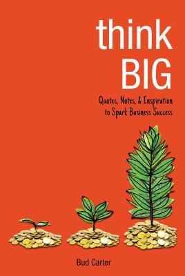 Read Online Think Big: Quotes, Notes, & Inspiration to Spark Business Success - Bud Carter file in ePub