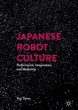 Read Online Japanese Robot Culture: Performance, Imagination, and Modernity - Yuji Sone | PDF