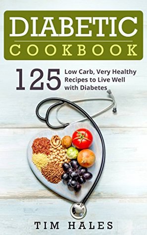 Read Diabetic Cookbook: 125 Low Carb, Very Healthy Recipes to Live Well with Diabetes - Tim Hales file in ePub