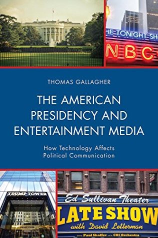 Read The American Presidency and Entertainment Media: How Technology Affects Political Communication (Lexington Studies in Political Communication) - Thomas Gallagher | PDF