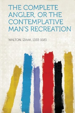 Read Online The Complete Angler, or the Contemplative Man's Recreation - Izaak Walton file in PDF