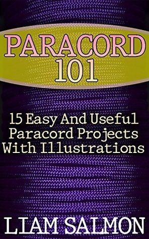 Read Paracord 101: 15 Easy And Useful Paracord Projects With Illustrations - Liam Salmon | ePub