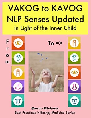 Read VAKOG to KAVOG, NLP Senses Updated in Light of the Inner Child (Best Practices in Energy Medicine Series Book 25) - Bruce Dickson | ePub