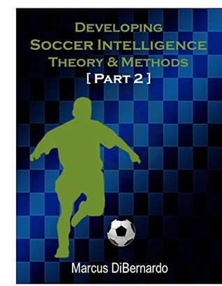 Full Download Developing Soccer Intelligence Part II: Theory & Methods - Marcus DiBernardo file in PDF