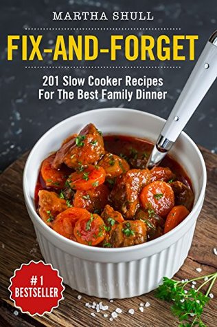 Full Download Fix-and-Forget: 201 Slow Cooker Recipes For The Best Family Dinner ( Slow Cooker, Crock Pot, Slow Cooker Cookbook, Fix-and-Forget, Crock Pot Recipes, Slow Cooker Recipes, Ketogenic Slow Cooker) - Martha Shull file in PDF