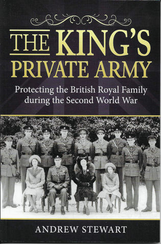 Read Online The King's Private Army: Protecting the British Royal Family During the Second World War - Andrew Stewart file in ePub