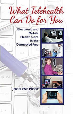 Read What Telehealth Can Do for You: Electronic and Mobile Health Care in the Connected Age - Jocelyne Picot | PDF