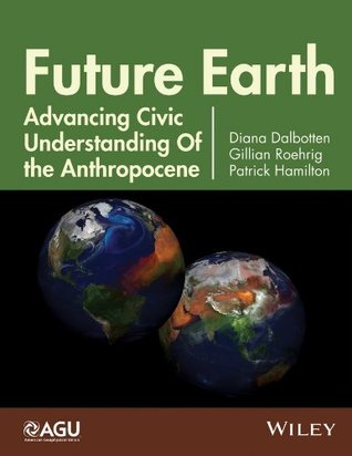 Read Future Earth: Advancing Civic Understanding of the Anthropocene - Diana Dalbotten file in PDF