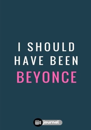 Download I Should Have Been Beyonce: Lined notebook/journal (7X10Large)(150 Pages) -  | PDF