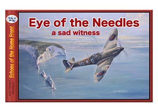 Read Online Eye of the Needles - A Sad Witness: The landmark sees so many brave pilots pass overhead, not to return. (Echoes of the Home Front Book 16) - John Howard Worsley file in ePub