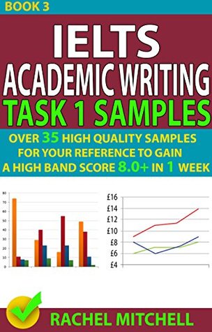 Full Download Ielts Academic Writing Task 1 Samples : Over 35 High Quality Samples for Your Reference to Gain a High Band Score 8.0  In 1 Week (Book 3) - Rachel Mitchell file in PDF