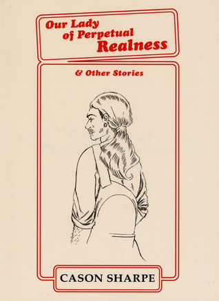 Read Our Lady of Perpetual Realness & Other Stories - Cason Sharpe | PDF