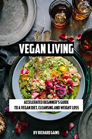 Download Vegan Living: Accelerated Beginner's Guide to a Vegan Diet, Cleansing, and Weight Loss - Richard Gains | ePub