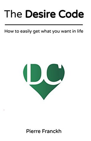 Full Download The Desire Code: How to easily get what you want in life - Pierre Franckh | PDF