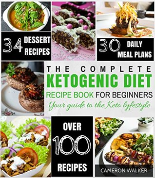 Full Download The Complete Ketogenic Diet Recipe Book for Beginners: Your Guide to the Keto Lifestyle - Cameron Walker file in PDF