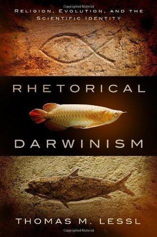 Read Rhetorical Darwinism: Religion, Evolution, and the Scientific Identity - Thomas M. Lessl | PDF