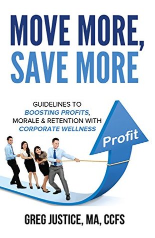 Download Move More, Save More: Guidelines for Boosting Morale, Profits and Retention with Corporate Wellness - Greg Justice file in PDF