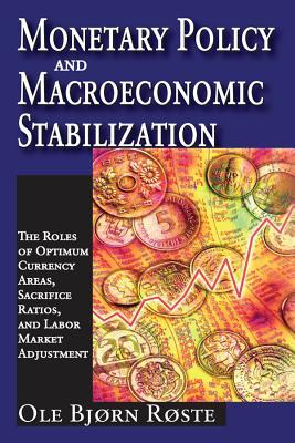 Download Monetary Policy and Macroeconomic Stabilization: The Roles of Optimum Currency Areas, Sacrifice Ratios, and Labor Market Adjustment - Ole Roste file in PDF