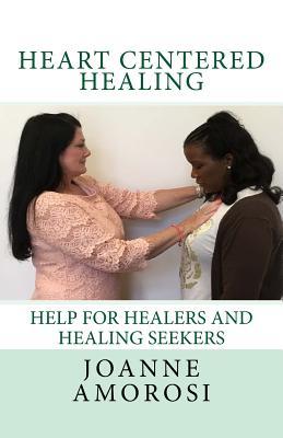 Full Download Heart Centered Healing: Help for Healers and Healing Seekers - Joanne Amorosi | ePub