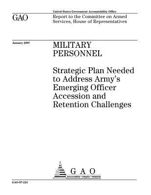 Full Download Military Personnel: Strategic Plan Needed to Address Army's Emerging Officer Accession and Retention Challenges - U.S. Government Accountability Office | ePub
