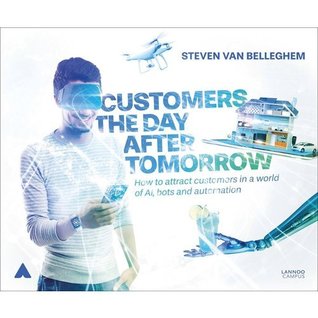 Full Download Customers the Day After Tomorrow: How to Attract Customers in a World of AIs, Bots, and Automotion - Steven Van Belleghem file in ePub