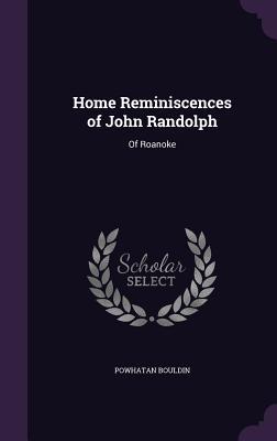 Full Download Home Reminiscences of John Randolph: Of Roanoke - Powhatan Bouldin file in ePub
