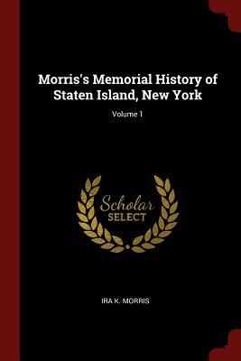 Read Online Morris's Memorial History of Staten Island, New York; Volume 1 - Ira K Morris file in ePub