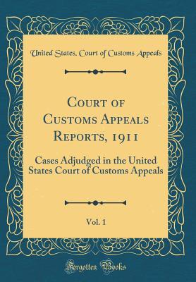 Read Court of Customs Appeals Reports, 1911, Vol. 1: Cases Adjudged in the United States Court of Customs Appeals (Classic Reprint) - United States Court of Customs Appeals file in ePub