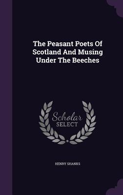 Full Download The Peasant Poets of Scotland and Musing Under the Beeches - Henry Shanks | PDF