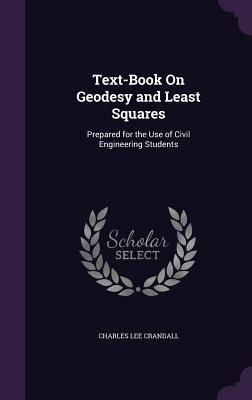 Read Online Text-Book on Geodesy and Least Squares: Prepared for the Use of Civil Engineering Students - Charles Lee Crandall | ePub