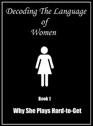Read Online Why She Plays Hard to Get (Decoding The Language of Women Book 1) - Bema Self file in PDF