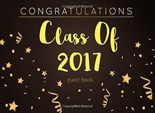 Download Congratulations Class Of 2017 Guest Book:Graduation Guest Book (Message Book, Keepsake, Scrapbook, Memory Year Book) For High School - 8.25”x6” (Graduation Gifts) Vol.4: Guest Book (Volume 4) - Graduation Giftz | ePub