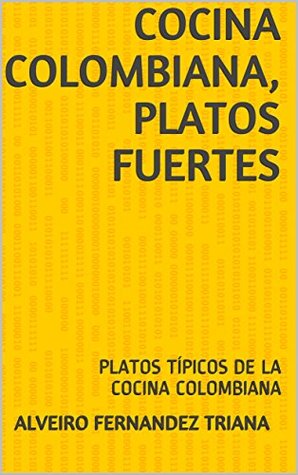 Full Download COCINA COLOMBIANA, PLATOS FUERTES: PLATOS TÍPICOS DE LA COCINA COLOMBIANA (01) - ALVEIRO FERNANDEZ TRIANA file in PDF