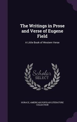 Read The Writings in Prose and Verse of Eugene Field: A Little Book of Western Verse - Eugene Field | ePub