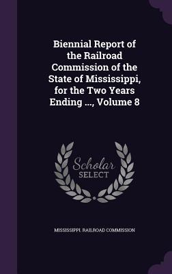 Read Biennial Report of the Railroad Commission of the State of Mississippi, for the Two Years Ending , Volume 8 - Mississippi Railroad Commission file in ePub