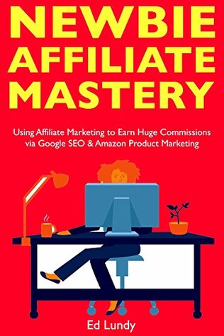 Full Download Newbie Affiliate Mastery: Make Money with Affiliate Marketing Fast. Earn Huge Commissions via Google SEO & Amazon Product Marketing - Ed Lundy file in ePub