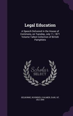 Read Online Legal Education: A Speech Delivered in the House of Commons, on Tuesday, July 11, 1871 Volume Talbot Collection of British Pamphlets - Roundell Palmer | ePub