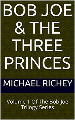 Read Online Bob Joe & The Three Princes: Volume 1 Of The Bob Joe Trilogy Series - Michael Richey file in ePub