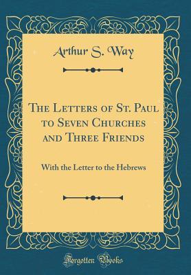 Full Download The Letters of St. Paul to Seven Churches and Three Friends: With the Letter to the Hebrews (Classic Reprint) - Arthur S Way file in PDF