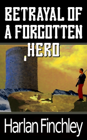 Read Online Betrayal of a Forgotten Hero (Tales from Arcadia, #2) - Harlan Finchley | ePub