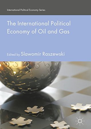 Read The International Political Economy of Oil and Gas (International Political Economy Series) - Slawomir Raszewski | ePub