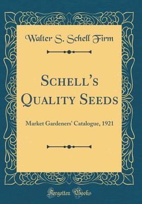 Read Schell's Quality Seeds: Market Gardeners' Catalogue, 1921 (Classic Reprint) - Walter S Schell Firm | PDF