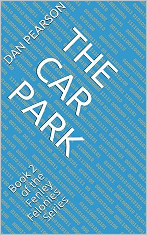 Read The Car Park: Book 2 of the Fenley Felonies Series - Dan Pearson | PDF