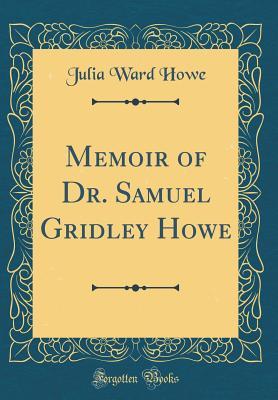 Read Memoir of Dr. Samuel Gridley Howe (Classic Reprint) - Julia Ward Howe file in ePub