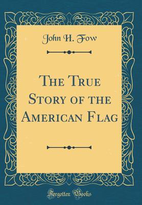 Read The True Story of the American Flag (Classic Reprint) - John H. Fow | PDF