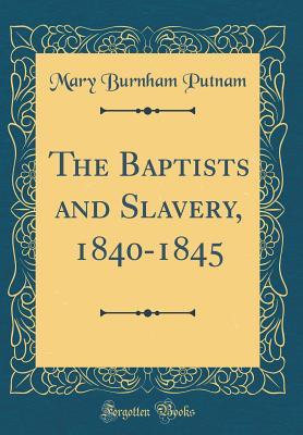 Read The Baptists and Slavery, 1840-1845 (Classic Reprint) - Mary Burnham Putnam | ePub