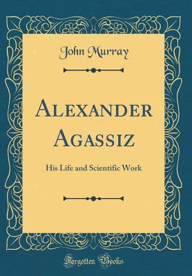 Download Alexander Agassiz: His Life and Scientific Work (Classic Reprint) - John Murray file in ePub