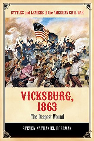 Read Vicksburg 1863: The Deepest Wound (Battles and Leaders of the American Civil War) - Steven Dossman file in ePub
